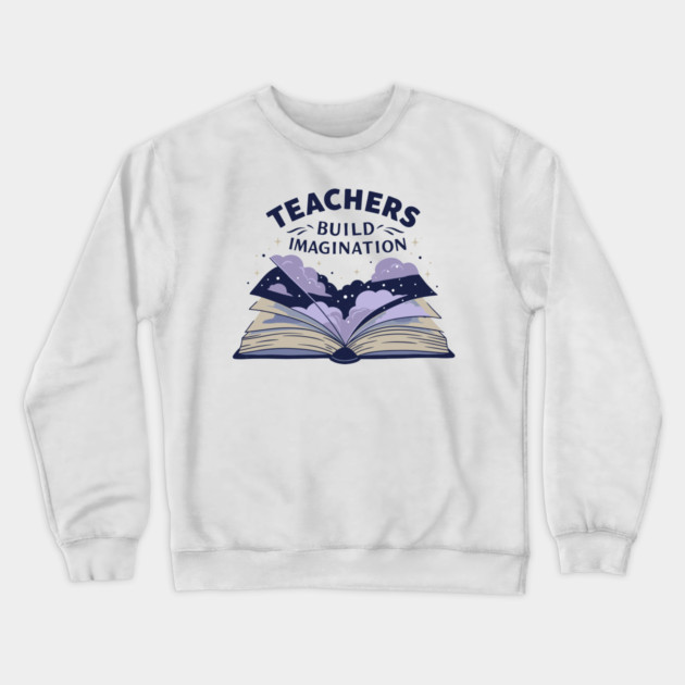 Teachers Build Imagination Crewneck Sweatshirt by enrynz