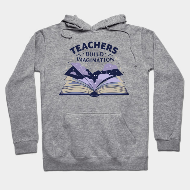 Teachers Build Imagination Hoodie by enrynz