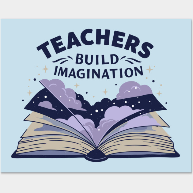 Teachers Build Imagination Wall Art by enrynz