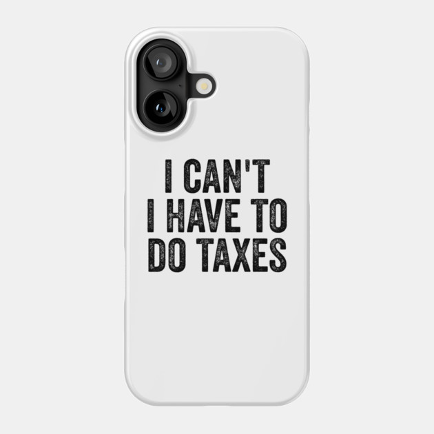 i can't i have to do taxes Phone Case by ArtistTee ⭐⭐⭐⭐⭐