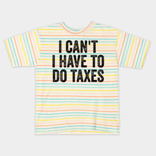i can't i have to do taxes Kids T-Shirt
