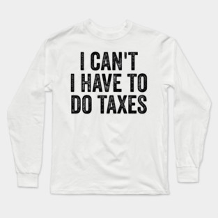 i can't i have to do taxes Long Sleeve T-Shirt