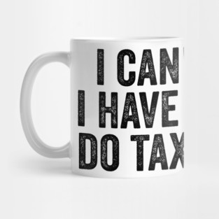 i can't i have to do taxes Mug