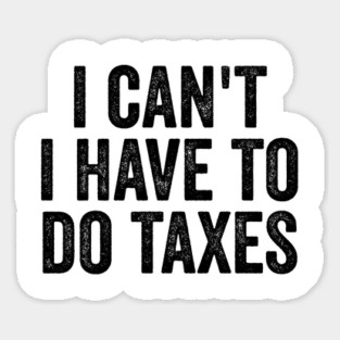 i can't i have to do taxes Magnet