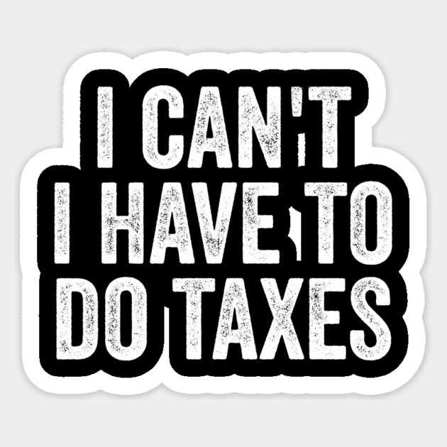 i can't-i-have-to-do-taxes Sticker by ArtistTee ⭐⭐⭐⭐⭐