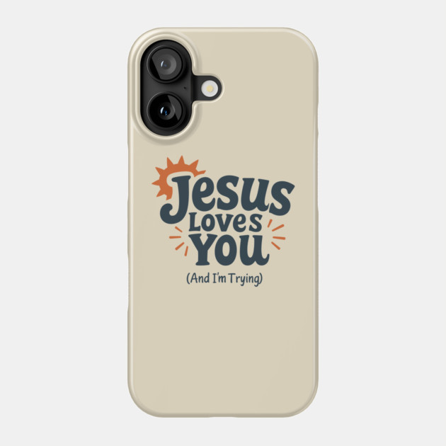 Jesus Loves You And I'm Trying Christian Humor Phone Case by Anticorporati