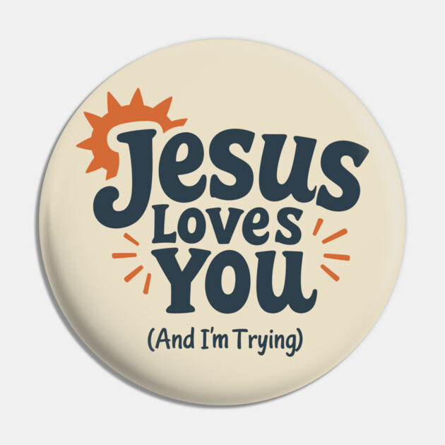 Jesus Loves You And I'm Trying Christian Humor Pin by Anticorporati