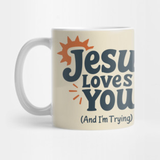 Jesus Loves You And I'm Trying Christian Humor Mug