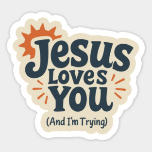 Jesus Loves You And I'm Trying Christian Humor Sticker