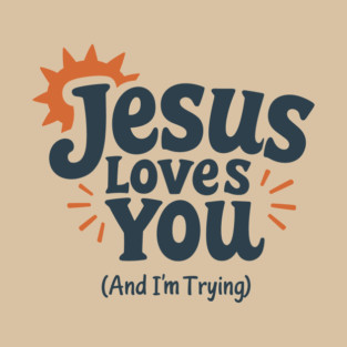 Jesus Loves You And I'm Trying Christian Humor T-Shirt
