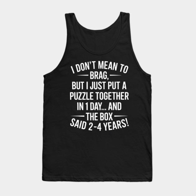 I Don't Mean To Brag I Just Put A Puzzle Together In One Day Tank Top by ArtistTee ⭐⭐⭐⭐⭐