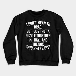 I Don't Mean To Brag I Just Put A Puzzle Together In One Day Crewneck Sweatshirt