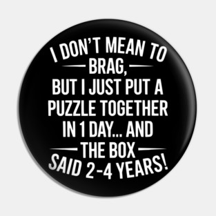 I Don't Mean To Brag I Just Put A Puzzle Together In One Day Pin