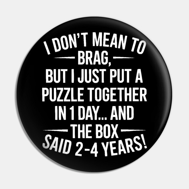 I Don't Mean To Brag I Just Put A Puzzle Together In One Day Pin by ArtistTee ⭐⭐⭐⭐⭐