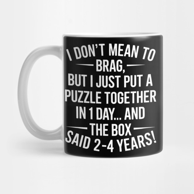 I Don't Mean To Brag I Just Put A Puzzle Together In One Day by ArtistTee ⭐⭐⭐⭐⭐