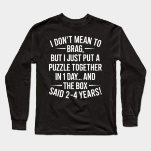 I Don't Mean To Brag I Just Put A Puzzle Together In One Day Long Sleeve T-Shirt