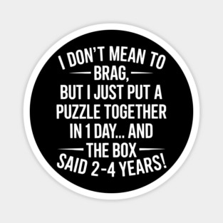 I Don't Mean To Brag I Just Put A Puzzle Together In One Day Magnet