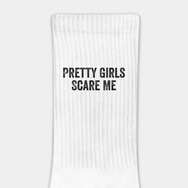 Pretty Girls Scare Me by ArtistTee ⭐⭐⭐⭐⭐