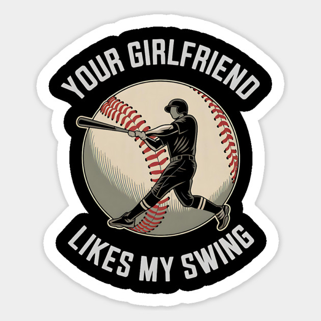 Your Girlfriend Likes My Swing Funny Baseball Sticker by ArtistTee ⭐⭐⭐⭐⭐