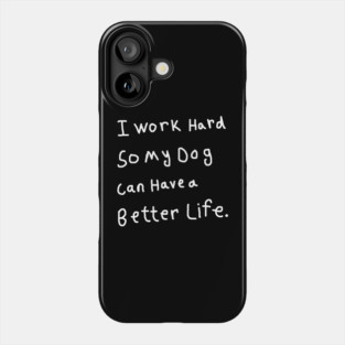 I Work Hard So My Dog Can Have a Better Life Phone Case