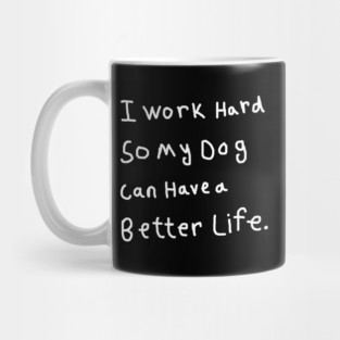 I Work Hard So My Dog Can Have a Better Life Mug