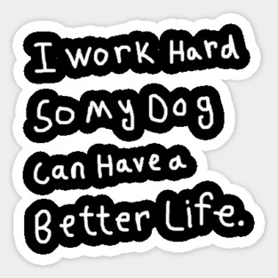 I Work Hard So My Dog Can Have a Better Life Sticker