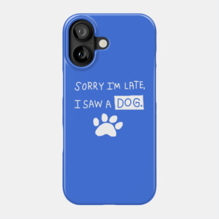 Sorry I'm Late I Saw a Dog Phone Case