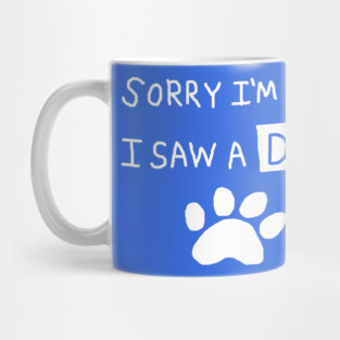 Sorry I'm Late I Saw a Dog Mug