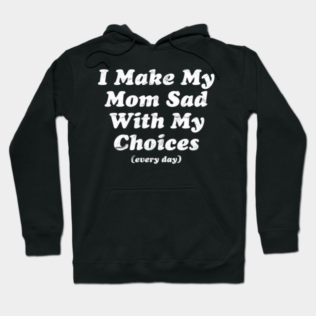 I Make My Mom Sad With My Choices (Every Day) Aesthetic Hoodie