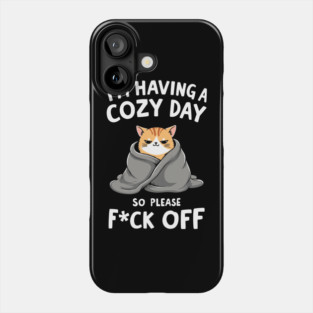 I'm Having A Cozy Day So Please F*ck Off Sarcasm Phone Case