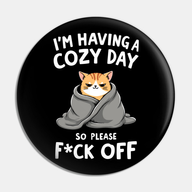 I'm Having A Cozy Day So Please F*ck Off Sarcasm Pin by Anticorporati
