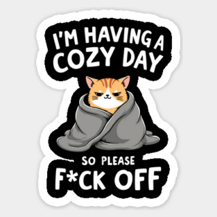 I'm Having A Cozy Day So Please F*ck Off Sarcasm Sticker