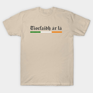 Tiocfaidh ár lá --- Our Day Will Come T-Shirt