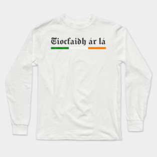 Tiocfaidh ár lá --- Our Day Will Come Long Sleeve T-Shirt