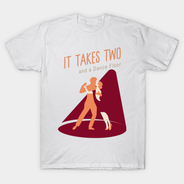 It Takes Two... and a Dance Floor T-Shirt by SM-Tango