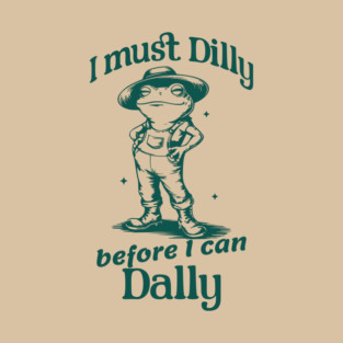 I must Dilly before I can Dally, funny retro frog design T-Shirt