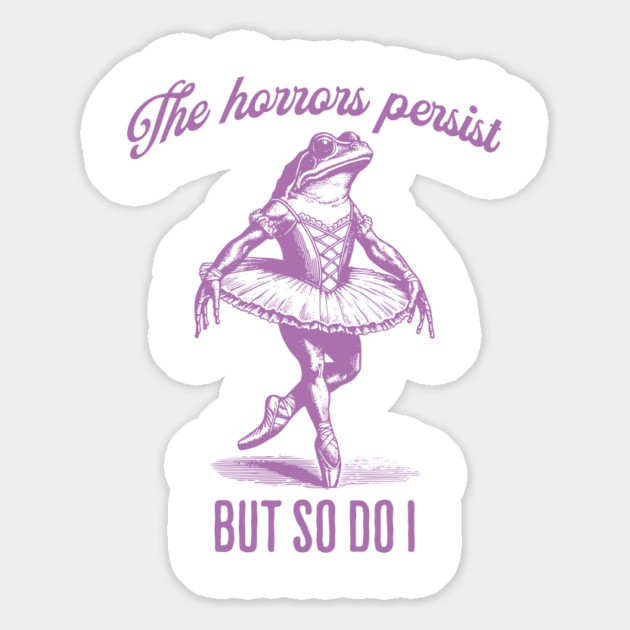 The Horrors Persist But So Do I, funny ballerina frog Magnet by Luxinda