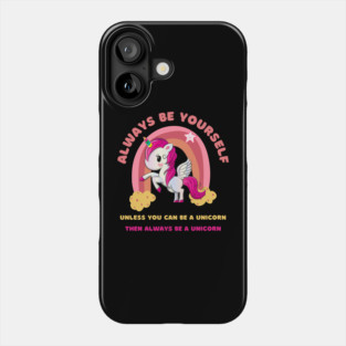 Always Be Yourself. Unless You Can Be a Unicorn. Then Always Be a Unicorn. Phone Case