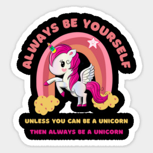 Always Be Yourself. Unless You Can Be a Unicorn. Then Always Be a Unicorn. Magnet