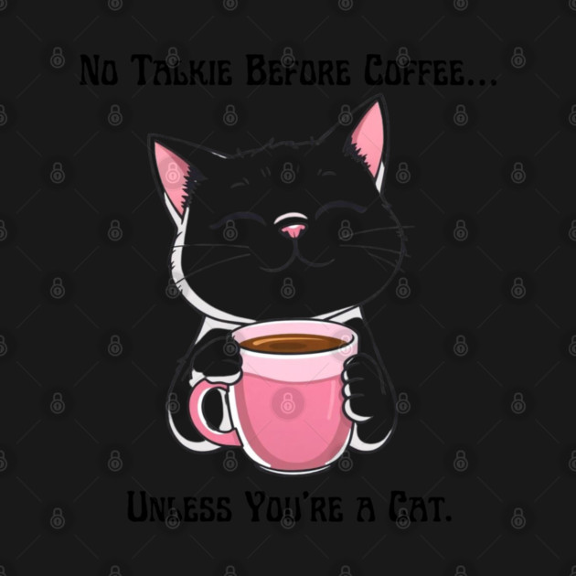 No Talkie Before Coffee… Unless You're a Cat. by Creatifly Graphic Tees