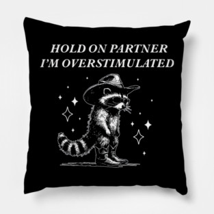 Hold On Partner I'm Overstimulated Funny Raccoon Pillow