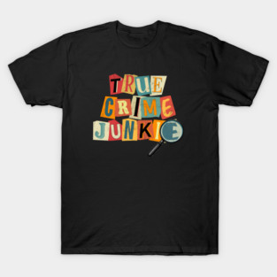 True Crime Junkie T-Shirt
