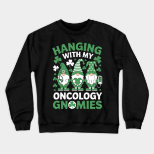 Hanging With My Gnomies Oncology Nurse St Patricks Day Gnome Crewneck Sweatshirt