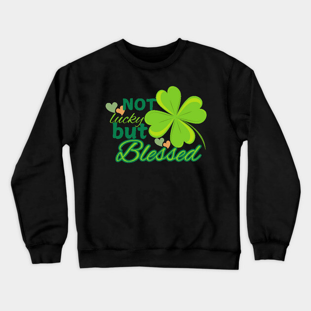 Not Lucky But Blessed – Christian Four Leaf Clover Design Crewneck Sweatshirt by Rox