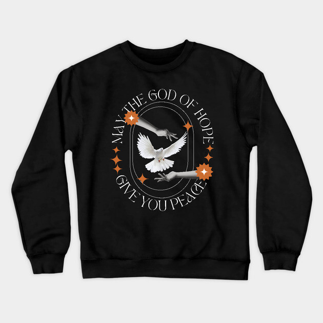May the God of Hope Give You Peace Crewneck Sweatshirt by Rox