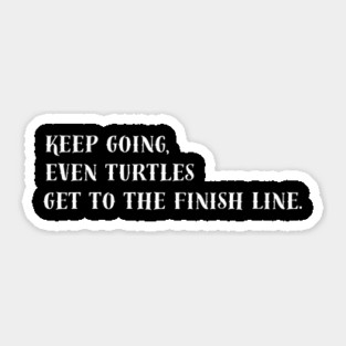 Keep Going, Even Turtles Get to the Finish Line. Sticker