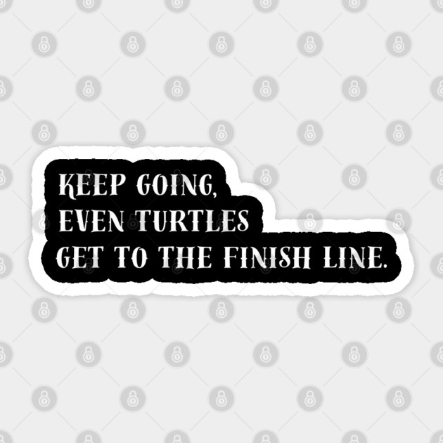 Keep Going, Even Turtles Get to the Finish Line. Sticker by Creatifly Graphic Tees