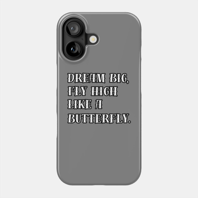 Dream Big, Fly High Like a Butterfly. Phone Case by Creatifly Graphic Tees
