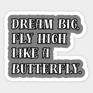 Dream Big, Fly High Like a Butterfly. Sticker