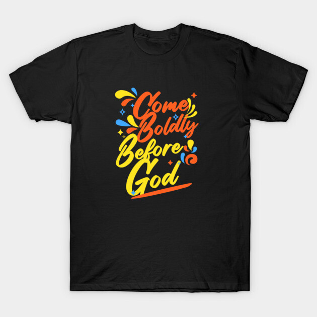 Come Boldly Before God - Christian Inspiration T-Shirt by Rox